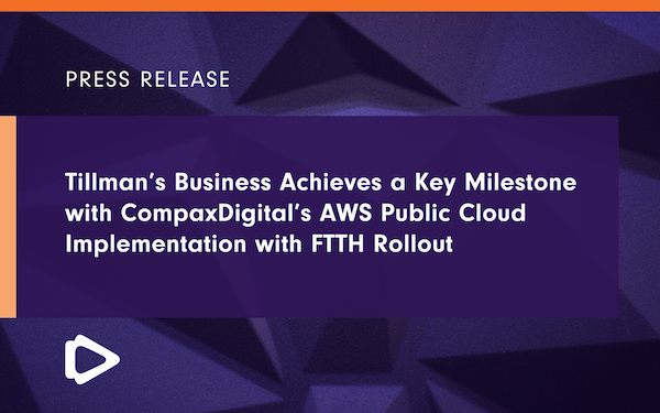 Tillman’s Business Achieves a Key Milestone with CompaxDigital’s AWS Public Cloud Implementation with FTTH Rollout